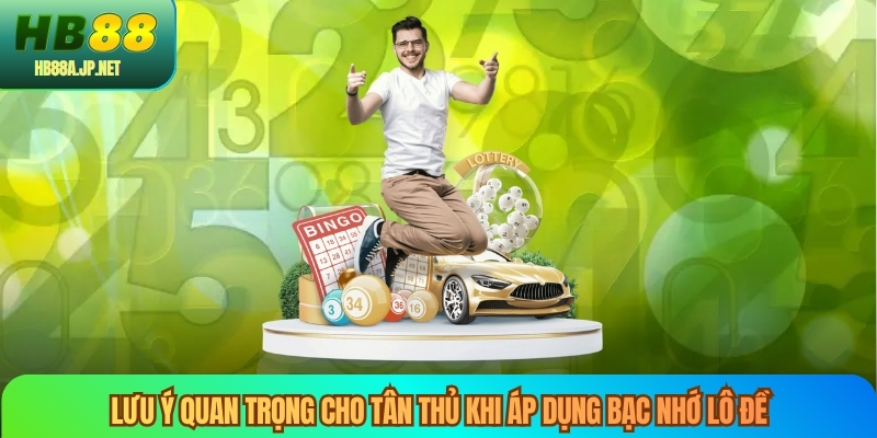 Lưu ý quan trọng cho tân thủ khi áp dụng bạc nhớ lô đề