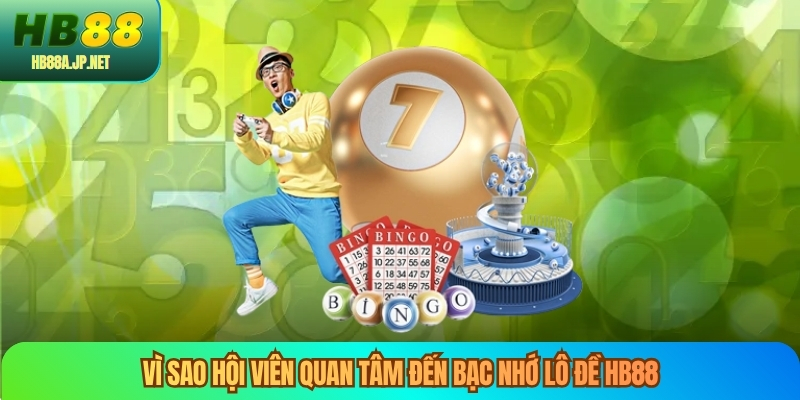 Vì sao hội viên quan tâm đến bạc nhớ lô đề HB88