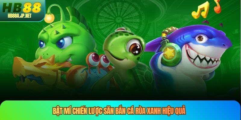 Bật mí chiến lược săn bắn cá rùa xanh hiệu quả