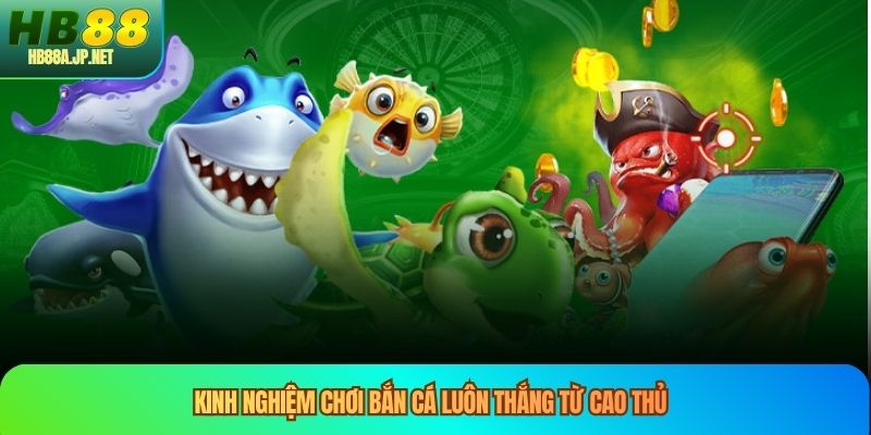 Kinh nghiệm chơi bắn cá luôn thắng từ cao thủ