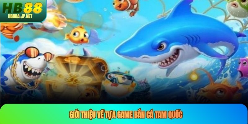 Giới thiệu về tựa game bắn cá tam quốc