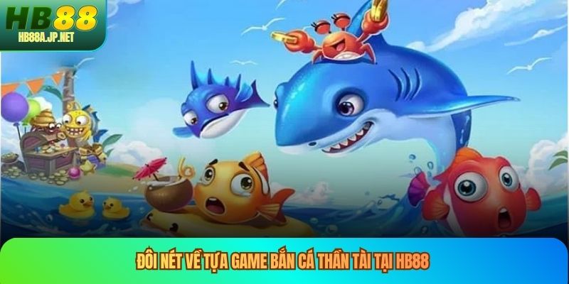 Đôi nét về tựa game bắn cá thần tài tại HB88