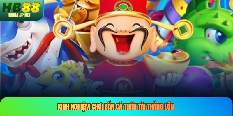 Kinh nghiệm chơi bắn cá thần tài thắng lớn