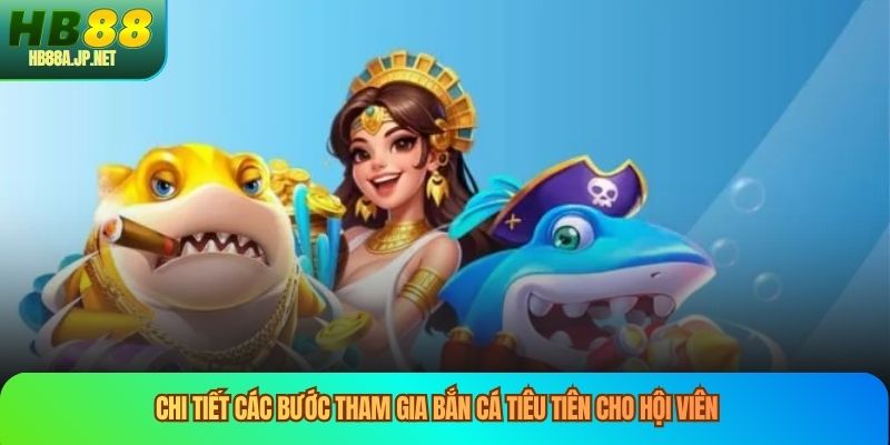 Chi tiết các bước tham gia bắn cá tiêu tiên cho hội viên