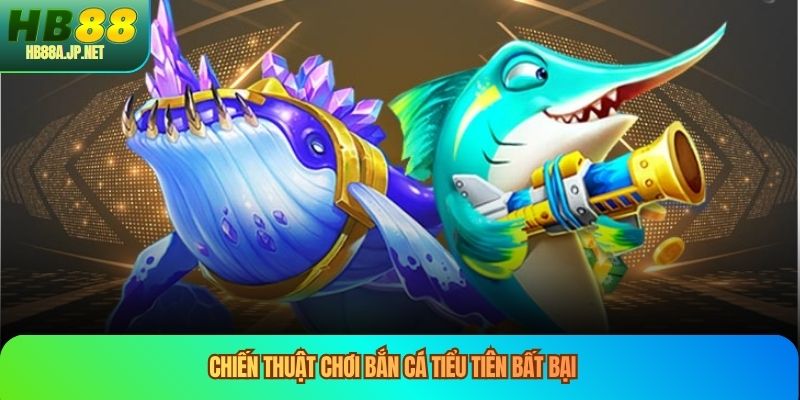 Chiến thuật chơi bắn cá tiểu tiên bất bại