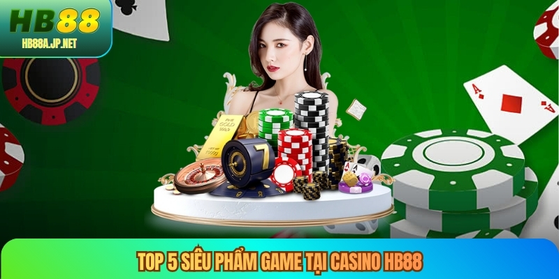 Top 5 siêu phẩm game tại casino HB88