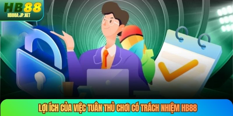 Lợi ích của việc tuân thủ chơi có trách nhiệm HB88