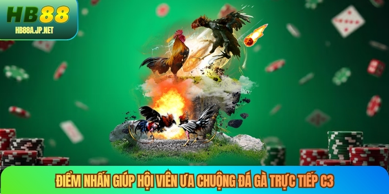 Điểm nhấn giúp hội viên ưa chuộng đá gà trực tiếp C3