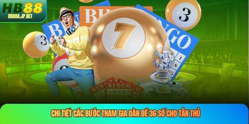Chi tiết các bước tham gia dàn đề 36 số cho tân thủ
