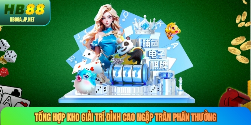Tổng hợp kho giải trí đỉnh cao ngập tràn phần thưởng