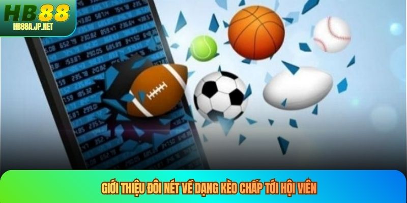 Giới thiệu đôi nét về dạng kèo chấp tới hội viên