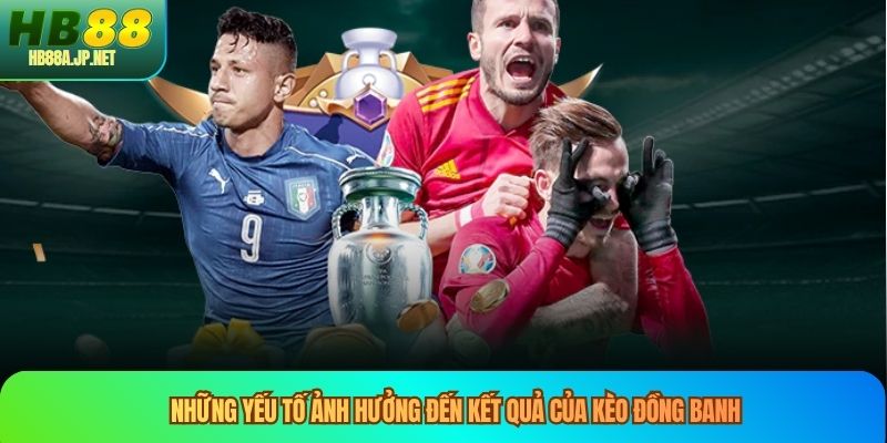 Những yếu tố ảnh hưởng đến kết quả của kèo đồng banh