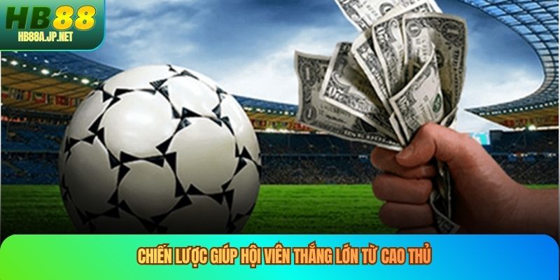 Chiến lược giúp hội viên thắng lớn từ cao thủ