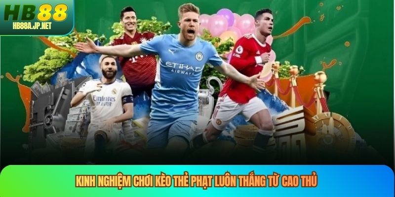 Kinh nghiệm chơi kèo thẻ phạt luôn thắng từ cao thủ