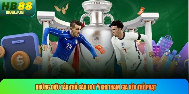 Những điều tân thủ cần lưu ý khi tham gia kèo thẻ phạt