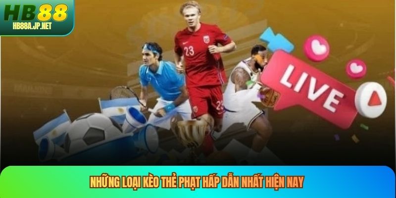 Những loại kèo thẻ phạt hấp dẫn nhất hiện nay