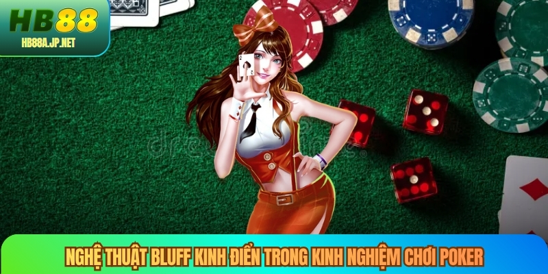Nghệ thuật bluff kinh điển trong kinh nghiệm chơi poker
