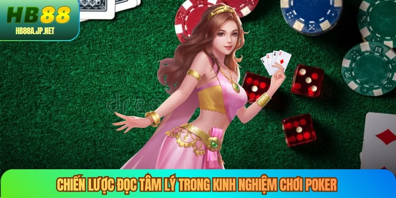 Chiến lược đọc tâm lý trong kinh nghiệm chơi poker 