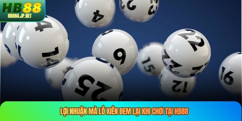 Lợi nhuận mà lô xiên đem lại khi chơi tại HB88