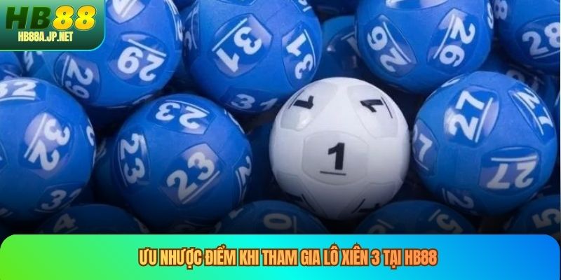 Ưu nhược điểm khi tham gia lô xiên 3 tại HB88