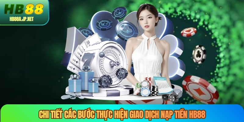 Chi tiết các bước thực hiện giao dịch nạp tiền HB88