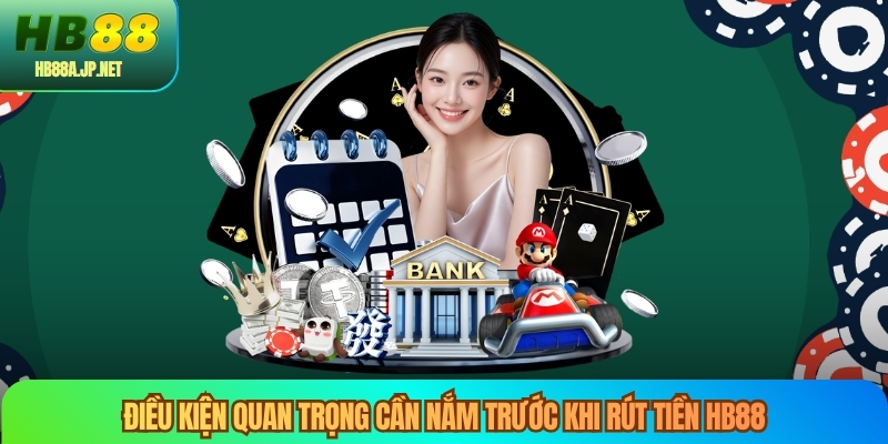Điều kiện quan trọng cần nắm trước khi rút tiền HB88