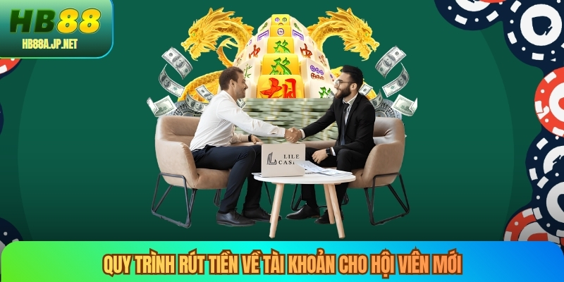 Quy trình rút tiền về tài khoản cho hội viên mới