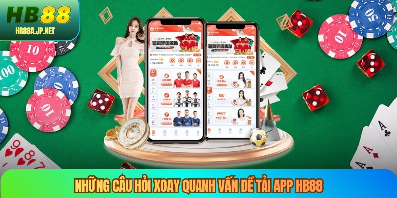Những câu hỏi xoay quanh vấn đề tải app HB88