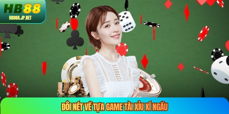 Đôi nét về tựa game tài xỉu xí ngầu