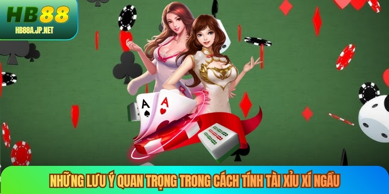 Những lưu ý quan trọng trong cách tính tài xỉu xí ngầu