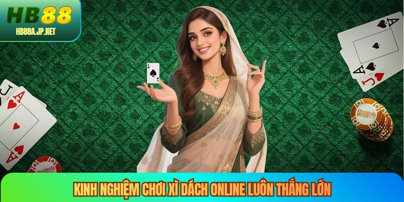 Kinh nghiệm chơi xì dách online luôn thắng lớn