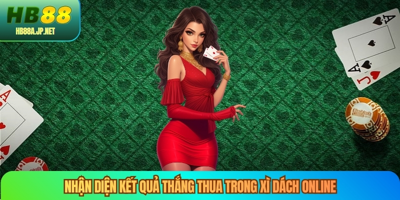 Nhận diện kết quả thắng thua trong xì dách online