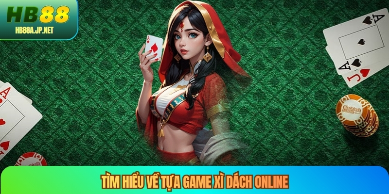 Tìm hiểu về tựa game xì dách online