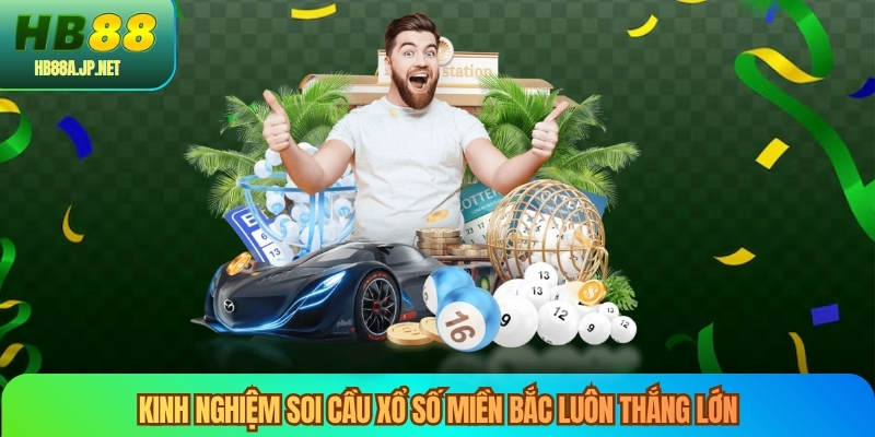 Kinh nghiệm soi cầu xổ số miền bắc luôn thắng lớn